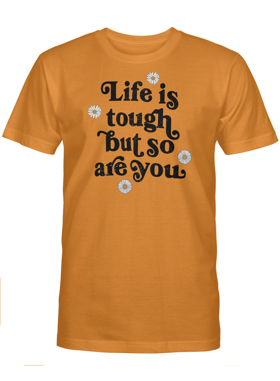 LIFE IS TOUGH BUT SO ARE YOU UNISEX T-SHIRT