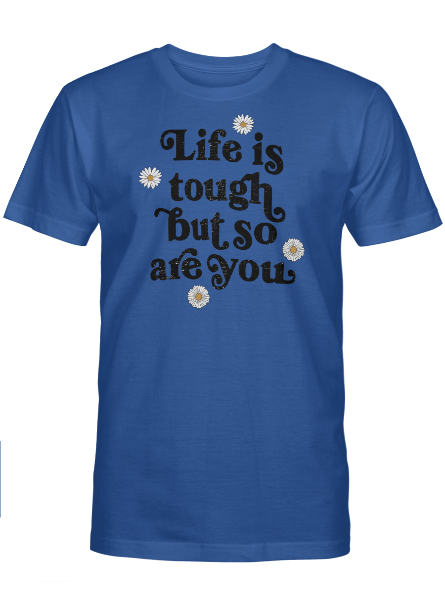 LIFE IS TOUGH BUT SO ARE YOU UNISEX T-SHIRT