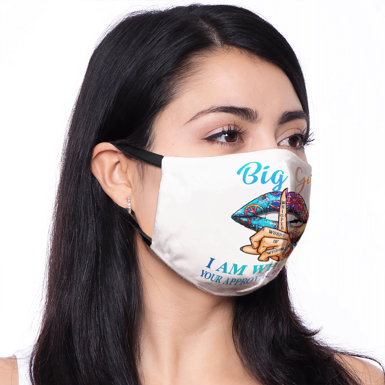 BIG GIRL WHISPER WORDS OF WISDOM I AM WHO I AM YOUR APPROVAL ISN'T NEEDED MASK
