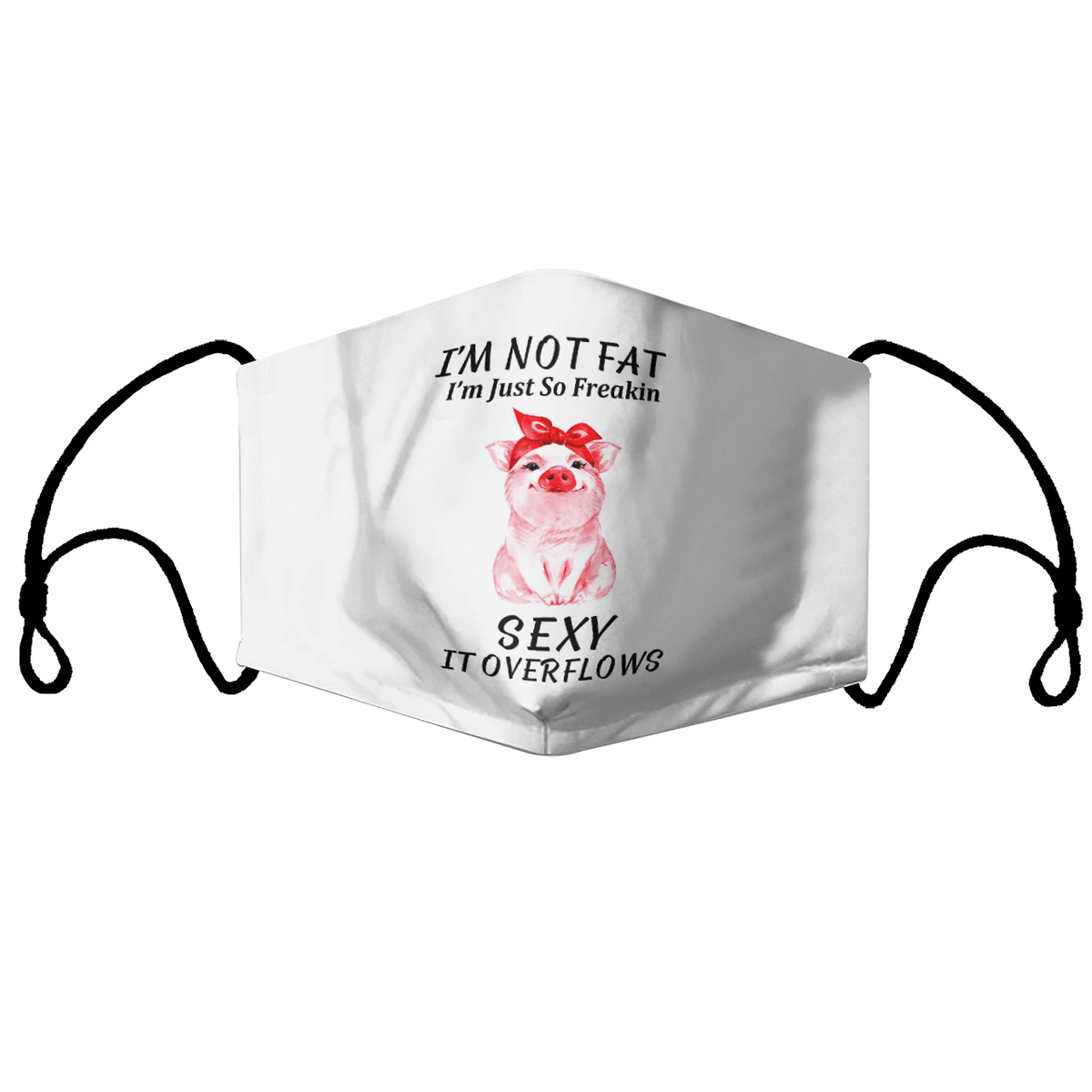 I'M NOT FAT I'M JUST SO FREAKIN SEXY IT OVERFLOWS MASK