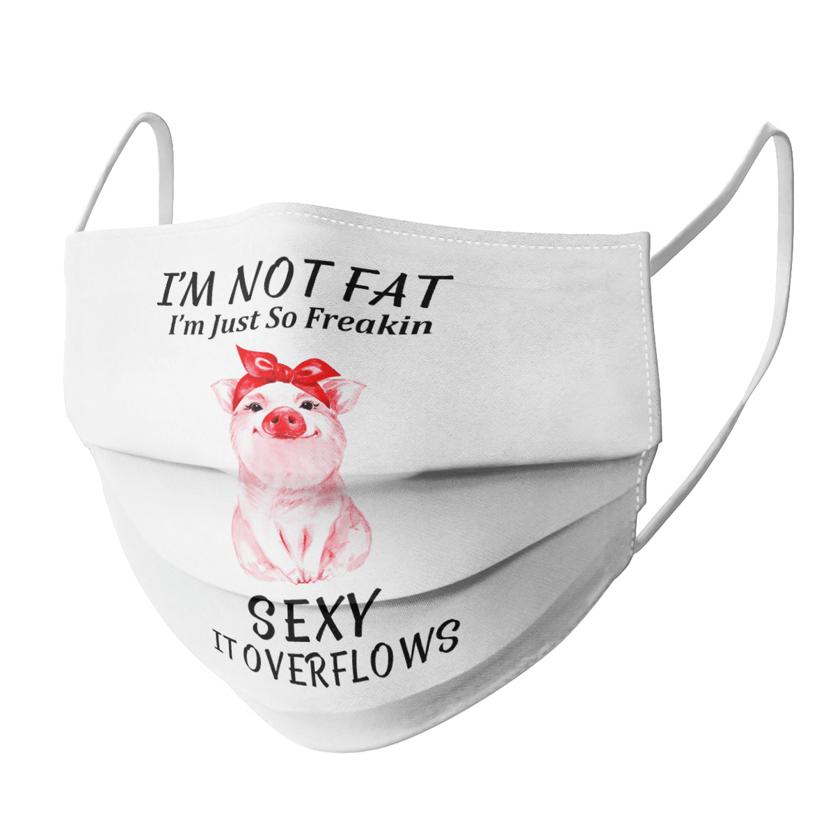 I'M NOT FAT I'M JUST SO FREAKIN SEXY IT OVERFLOWS MASK